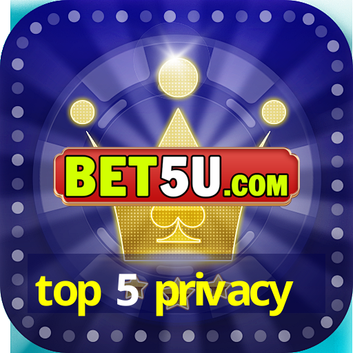 top 5 privacy